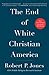 The End of White Christian America (Award-Winning History)