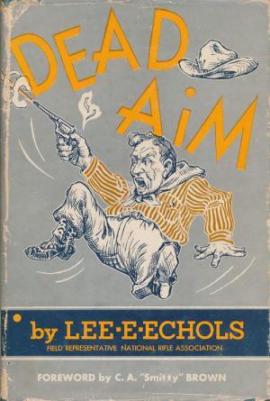 Dead Aim: Nostalgic Antics of the Hell-raising Pistol Shooters of the 1930's (Hardcover)