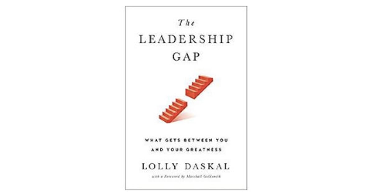 The Leadership Gap What Gets Between You and Your Greatness by Lolly