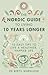The Nordic Guide to Living 10 Years Longer: 10 Easy Tips to Live a Healthier, Happier Life