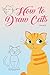How to Draw Cats: The Step-by-Step Cat Drawing Book