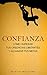 Confianza: Cómo superar tus creencias limitantes y alcanzar tus metas (Spanish Edition)