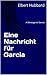 Eine Nachricht für Garcia: A Message to Garcia (German Edition)