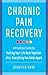 Chronic Pain Recovery: A Practical Guide to Putting Your Life Back Together After Everything Has Fallen Apart