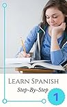 Learn Spanish: Step By Step - Part 1 (Learn Spanish - Step By Step)