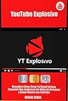 YouTube Explosivo: Descubre Cómo Crear Tu Canal Exitoso, Construir una Audiencia de Miles de Personas y Ganar Mucho Dinero con YouTube (Spanish Edition)
