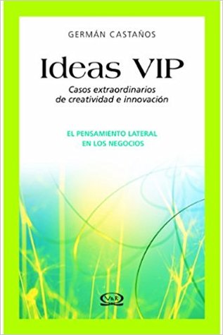 Ideas vip: Casos extraordinarios de creatividad e innovacion