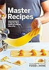 Master Recipes: A Step-By-Step Guide to Cooking Like a Pro