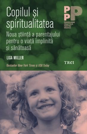 Copilul și spiritualitatea. Noua știință a parentajului pentru o viață împlinită și sănătoasă
