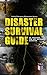 Disaster Survival Guide – Be Prepared for Any Natural Disaster: Prepare for earthquakes, floods, hurricanes, tornadoes, first aid, winter storms and active threats