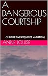 A Dangerous Courtship by Anne Louise A Dangerous Courtship by Anne Louise