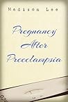 Pregnancy After Preeclampsia by Madison  Lee