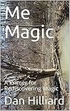 Me Magic: A Primer for Rediscovering Magic