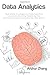 Data Analytics: Practical Guide to Leveraging the Power of Algorithms, Data Science, Data Mining, Statistics, Big Data, and Predictive Analysis to Improve Business, Work, and Life