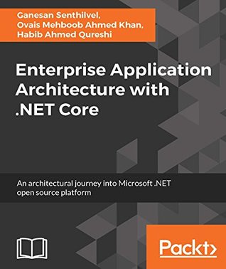 Enterprise Application Architecture with .NET Core: An architectural journey into the Microsoft .NET open source platform (Kindle Edition)