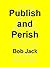 Publish and Perish by Bob Jack