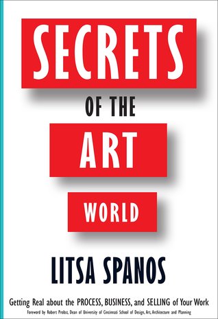 The Secrets of the Art World: Getting Real about the Process, Business, and Selling of Your Work