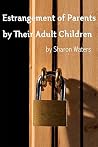 Estrangement of Parents by Their Adult Children by Sharon Waters
