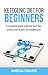 Ketogenic Diet For Beginners: A complete guide with the best tips, tricks, and recipes for weight loss!