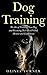 Dog Training: The Art Of Training Your Dog And Becoming Their Best Friend, Mentor And Companion
