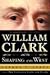 William Clark and the Shaping of the West