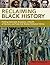 Reclaiming Black History: Finding Admirable Ancestors, a Wealth of Heroism and Traits that Shatter Defeatist Clichés