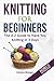 Knitting For Beginners: The...