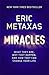 Miracles: What They Are, Why They Happen, and How They Can Change Your Life