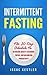 Intermittent Fasting: The 30-Day Schedule To Reversing Anxiety, Regaining Energy and Maximizing Productivity (Intermittent Fasting, Anxiety, Energy, Productivity)