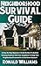 Neighborhood Survival Guide: A Step-By-Step Beginner's Guide On How To Build A Winning Coalition With Your Neighbors To Keep Your Neighborhood Protected In A Grid Down Scenario