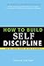 How to Build Self-Discipline: How self control works and how to increase it. Self discipline for success. (Well-Being Book 7)