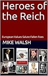 Heroes of the Reich: European Values Salute Fallen Foes (World War II Book 9) Heroes of the Reich: European Values Salute Fallen Foes (World War II Book 9)