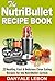The Nutribullet Recipe Book: 25 Healthy, Fast & Delicious Clean Eating Recipes for the Nutribullet System