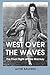 West Over the Waves: The Final Flight of Elsie Mackay