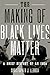 The Making of Black Lives Matter: A Brief History of an Idea