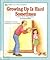 Growing Up Is Hard Sometimes: A Book About Independence and Responsibility (Learn About Living Books)