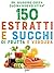 150 estratti e succhi di frutta e verdura: Con l'utilizzo terapeutico spiegato dal medico (Italian Edition)