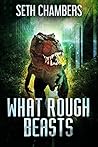 What Rough Beasts by Seth Chambers