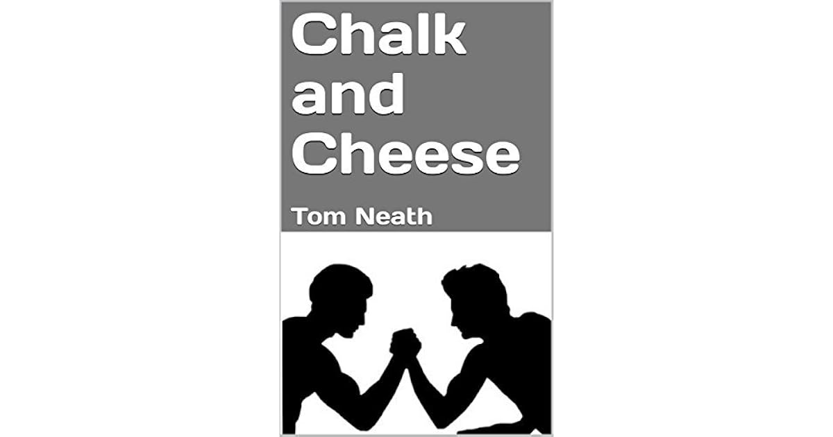 Chalk and Cheese by Tom Neath