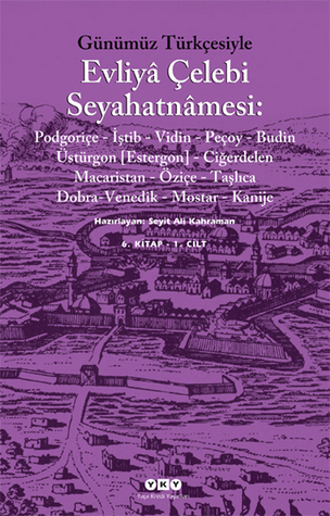 Günümüz Türkçesiyle Evliyâ Çelebi Seyahatnâmesi: 6. Kitap - 2 Cilt (Podgoriçe-İştib-Vidin-Peçoy-Budin-Üstürgon[Estergon]-Ciğerdelen-Macaristan-Öziçe-Taşlıca-Dobra-Venedik-Mostar-Kanije)