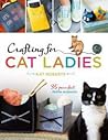Crafting for Cat Ladies by Kat Roberts
