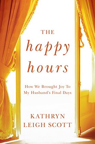 The Happy Hours: How We Brought Joy to My Husband's Final Days (Kindle Edition)