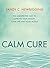 Calm Cure: Heal the Hidden Conflicts Causing Health Conditions and Persistent Life Problems