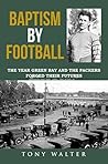 Baptism By Football: The Year Green Bay and the Packers Forged Their Futures