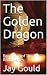 The Golden Dragon: Book One...