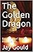 The Golden Dragon: Book One of The Silk Road Series