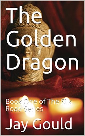The Golden Dragon: Book One of The Silk Road Series (Kindle Edition)