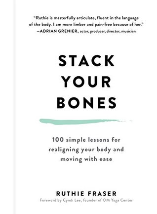 Stack Your Bones: 100 Simple Lessons for Realigning Your Body and Moving With Ease (Kindle Edition)