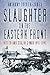 Slaughter on the Eastern Front: Hitler and Stalin's War 1941-1945