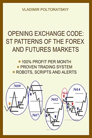 Trading Code is Open: ST Patterns of the Forex and Futures Exchanges, 100% Profit per Month, Proven Market Strategy, Robots, Scripts, Alerts (Forex Trading ... CFD, Bitcoin, Stocks, Commodities Book 1)